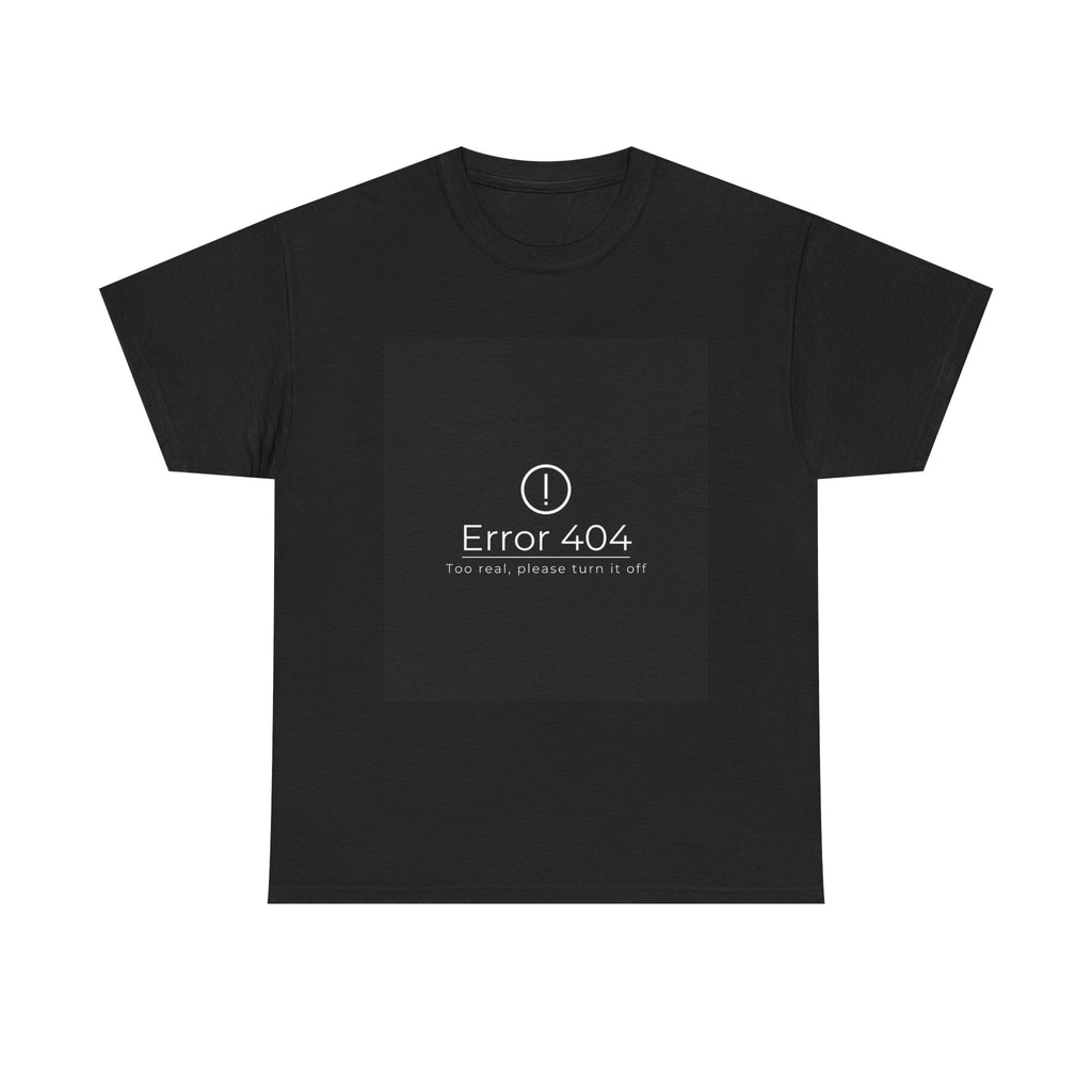 Error 404: Too Real Tee — Funny Tech Humor T-Shirt
