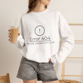 Crewneck Sweatshirt — “Error 404: Too Real, Please Turn It Off” Minimal Tech Graphic